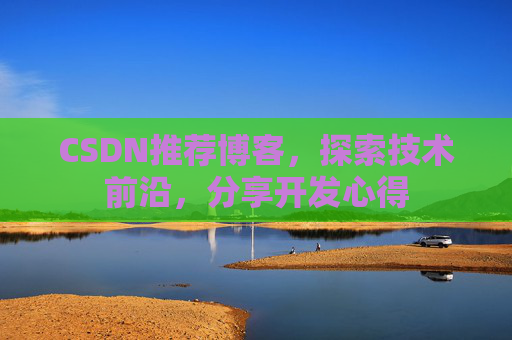 CSDN推荐博客，探索技术前沿，分享开发心得
